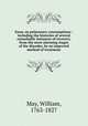 Essay on pulmonary consumptions : including the histories of several remarkable instances of recovery, from the most alarming stages of the disorder, by an improved method of treatment, May, William, 1763-1827 