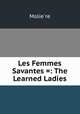 Les Femmes Savantes =: The Learned Ladies, 