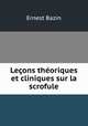 Leons thoriques et cliniques sur la scrofule, Ernest Bazin 