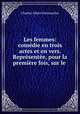 Les femmes: comdie en trois actes et en vers. Reprsente, pour la premire fois, sur le ., Charles Albert Demoustier 