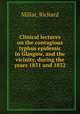 Clinical lectures on the contagious typhus epidemic in Glasgow, and the vicinity, during the years 1831 and 1832, Millar, Richard 