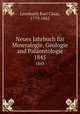 Neues Jahrbuch fr Mineralogie, Geologie and Palontologie. 1845, 