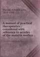 A manual of practical therapeutics : considered with reference to articles of the materia medica, Waring, Edward John, 1819-1891 