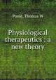 Physiological therapeutics : a new theory, Poole, Thomas W 