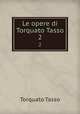 Le opere di Torquato Tasso. 2, Torquato Tasso 