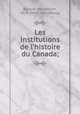 Les institutions de l`histoire du Canada;, Bibaud, Maximilien, 1824- [from old catalog] 