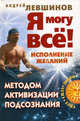 Я могу все! Исполнение желаний методом активизации подсознания, Левшинов Андрей 