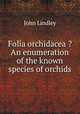 Folia orchidacea ?An enumeration of the known species of orchids., John Lindley 