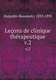 Leons de clinique thrapeutique. v.2, Dujardin-Beaumetz, 1833-1895 