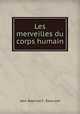 Les merveilles du corps humain, Jean Baptiste F . Descuret 