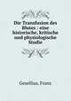Die Transfusion des Blutes : eine historische, kritische und physiologische Studie, Gesellius, Franz 
