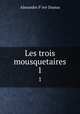 Les trois mousquetaires. 1, Alexandre P`ere Dumas 