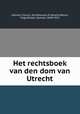 Het rechtsboek van den dom van Utrecht, Catholic Church. Archdiocese of Utrecht,Wstinc, Hugo,Muller, Samuel, 1848-1922 