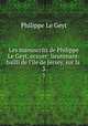 Les manuscrits de Philippe Le Geyt, ecuyer: lieutenant-bailli de l`le de Jersey, sur la .. 3, Philippe Le Geyt 