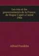 Les rois et les gouvernements de la France: de Hugue Capet a l`ann 1906, Alfred Franklin 
