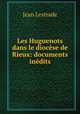Les Huguenots dans le diocse de Rieux: documents indits, Jean Lestrade 