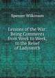 Lessons of the War: Being Comments from Week to Week, to the Relief of Ladysmith, Spenser Wilkinson 