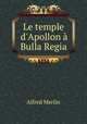 Le temple d`Apollon Bulla Regia, Alfred Merlin 