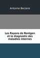 Les Rayons de Rontgen et le diagnostic des maladies internes, Antoine Beclere 