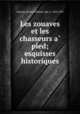 Les zouaves et les chasseurs a pied; esquisses historiques, 
