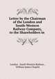 Letter by the Chairman of the London and South-Western Railway Company, to the Shareholders in ., London & South Western Railway , William James Chaplin 