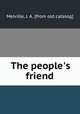 The people`s friend, Melville, J. A. [from old catalog] 