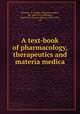A text-book of pharmacology, therapeutics and materia medica, Brunton, T. Lauder (Thomas Lauder), Sir, 1844-1916,Williams, Francis H. (Francis Henry), 1852-1936, ed 