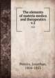 The elements of materia medica and therapeutics. v.2, Pereira, Jonathan, 1804-1853 