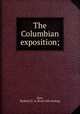 The Columbian exposition;, Dorr, R[obert] E. A. [from old catalog] 