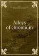 Alloys of chromium, Harder, Oscar Edward. [from old catalog],McFarland, David Ford. [from old catalog] 
