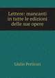 Lettere: mancanti in tutte le edizioni delle sue opere, Giulio Perticari 