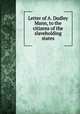 Letter of A. Dudley Mann, to the citizens of the slaveholding states, Mann, A[mbrose] Dudley. [from old catalog],YA Pamphlet Collection (Library of Congress) DLC [from old catalog] 