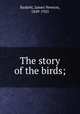 The story of the birds;, Baskett, James Newton, 1849-1925 