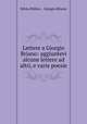 Lettere a Giorgio Briano: aggiuntevi alcune lettere ad altri, e varie poesie, Silvio Pellico , Giorgio Briano 