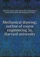 Mechanical drawing; outline of course engineering 3a, Harvard university, Kennedy, Frank Lowell. [from old catalog],Norton, Arthur Edwin, [from old catalog] joint author 