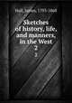 Sketches of history, life, and manners, in the West. 2, Hall, James, 1793-1868 