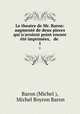 Le theatre de Mr. Baron: augment de deux pieces qui n`avoient point encore t imprimes, & de .. 1, Baron (Michel ), Michel Boyron Baron 