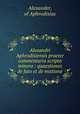 Alexandri Aphrodisiensis praeter commentaria scripta minora : quaestiones de fato et de mixtione., Alexander, of Aphrodisias 