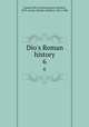 Dio`s Roman history. 6, Cassius Dio Cocceianus,Cary, Earnest, 1879-,Foster, Herbert Baldwin, 1874-1906 