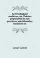 Le troubadour moderne, ou, Posies populaires de nos provinces mridionales: traduites en ., 