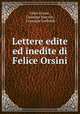 Lettere edite ed inedite di Felice Orsini, Felice Orsini , Giuseppe Mazzini , Giuseppe Garibaldi 