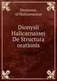 Dionysii Halicarnassei De Structura orationis, Dionysius, of Halicarnassus 