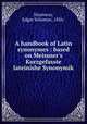 A handbook of Latin synonymes : based on Meissner`s Kurzgefasste lateinishe Synonymik, Shumway, Edgar Solomon, 1856- 