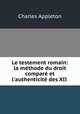 Le testement romain: la mthode du droit compar et l`authenticit des XII ., Charles Appleton 