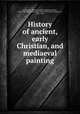 History of ancient, early Christian, and mediaeval painting, Woltmann, Alfred Friedrich Gottfried Albert, 1841-1880,Woermann, Karl, 1844-1933,Colvin, Sidney, Sir, 1845-1927 