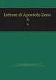 Lettere di Apostolo Zeno . 6, Zeno, Apostolo, 1668-1750. [from old catalog],Forcellini, Marco, 1712-1794, [from old catalog] ed,Morelli, Jacopo, 1745-1819, [from old catalog] ed,Pre-1801 Imprint Collection (Library of Congress) DLC [from old catalog] 