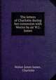 The letters of Charlotte during her connexion with Werter by sir W.J. James., Walter James James , Charlotte 