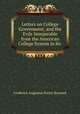 Letters on College Government, and the Evils Inseparable from the American College System in Its ., Frederick Augustus Porter Barnard 