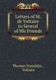 Letters of M. de Voltaire to Several of His Friends, Thomas Francklin , Voltaire 