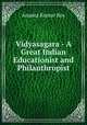 Vidyasagara - A Great Indian Educationist and Philanthropist, Ananta Kumar Roy 